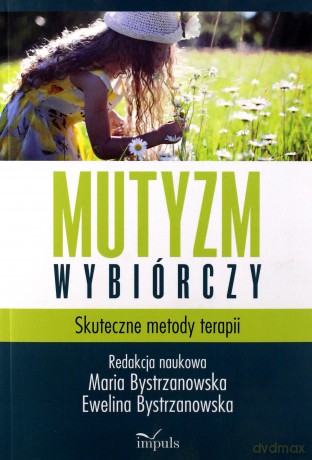 Mutyzm wybiórczy. Skuteczne metody terapii - Maria Bystrzanowska, Ewelina Bystrzanowska [KSIĄŻKA]