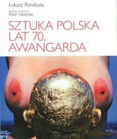 Sztuka polska lat 70. Awangarda - Łukasz Ronduda [KSIĄŻKA]