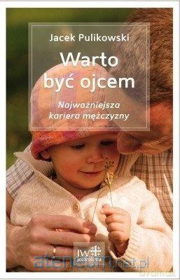 Warto być ojcem - Jacek Pulikowski [KSIĄŻKA]