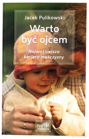 Warto być ojcem - Jacek Pulikowski [KSIĄŻKA]
