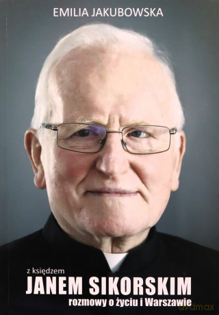 Z ks. Janem Sikorskim rozmowy o życiu i Warszawie - Emilia Jakubowska [KSIĄŻKA]