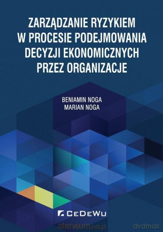 Zarządzanie ryzykiem w procesie podejmowania - Beniamin Noga, Marian Noga [KSIĄŻKA]