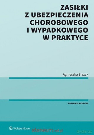 Zasiłki z ubezpieczenia chorobowego i wypadkowego - Agnieszka Ślązak [KSIĄŻKA]
