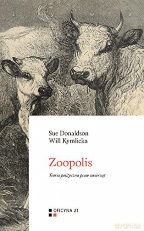 Zoopolis: Teoria polityczna praw zwierząt - Sue Donaldson, Will Kymlicka [KSIĄŻKA]