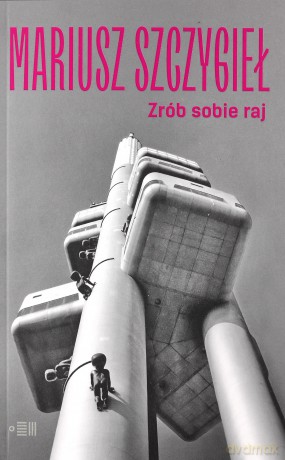 Zrób sobie raj - Mariusz Szczygieł [KSIĄŻKA]