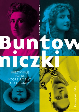 Buntowniczki. Niezwykłe polki które robiły, co chciały - Andrzej Fedorowicz [KSIĄŻKA]