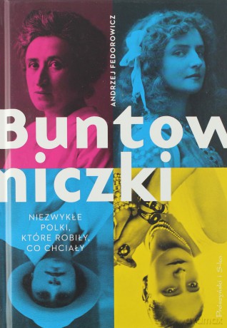 Buntowniczki. Niezwykłe polki które robiły, co chciały - Andrzej Fedorowicz [KSIĄŻKA]
