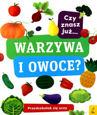 Czy znasz już warzywa i owoce. Przedszkolak się uczy [KSIĄŻKA]