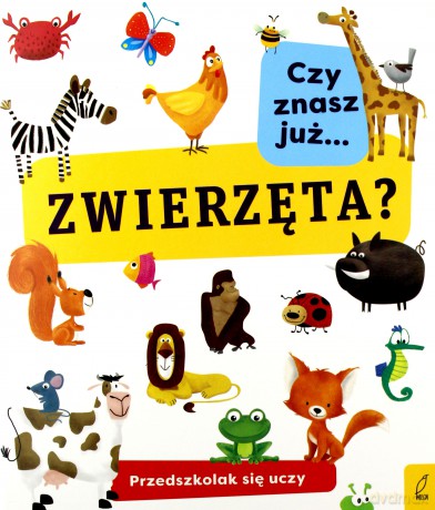 Czy znasz już zwierzęta. Przedszkolak się uczy [KSIĄŻKA]