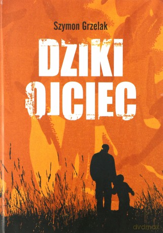 Dziki ojciec. Jak wykorzystać moc inicjacji w wychowaniu - Szymon Grzelak [KSIĄŻKA]