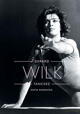 Gerard Wilk. Tancerz - Zofia Rudnicka [KSIĄŻKA]