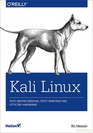 Kali linux. Testy bezpieczeństwa, testy penetracyjne i etyczne hakowanie - Ric Messier [KSIĄŻKA]