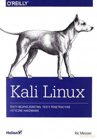 Kali linux. Testy bezpieczeństwa, testy penetracyjne i etyczne hakowanie - Ric Messier [KSIĄŻKA]