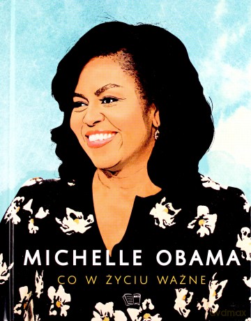 Michelle Obama. Co w życiu ważne - Michelle Obama [KSIĄŻKA]