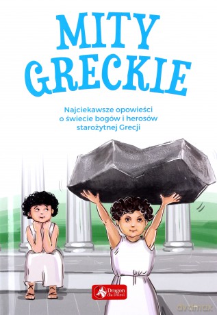 Mity greckie. Najciekawsze opowieści o świecie bogów i herosów Starożytnej Grecji [KSIĄŻKA]