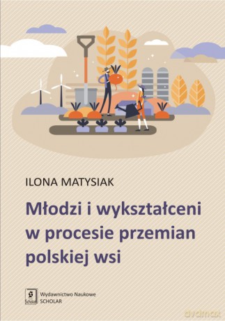 Młodzi i wykształceni w procesie przemian polskiej wsi - Ilona Matysiak [KSIĄŻKA]