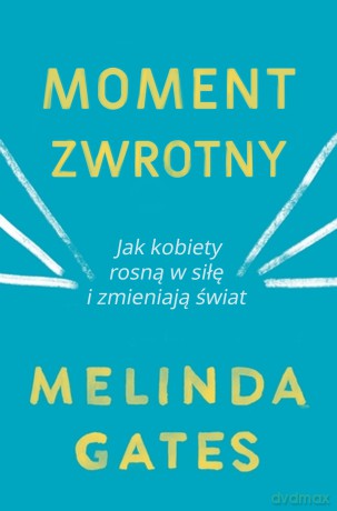 Moment zwrotny. Jak kobiety rosną w siłę i zmieniają świat - Melinda Gates [KSIĄŻKA]
