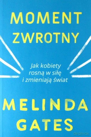Moment zwrotny. Jak kobiety rosną w siłę i zmieniają świat - Melinda Gates [KSIĄŻKA]