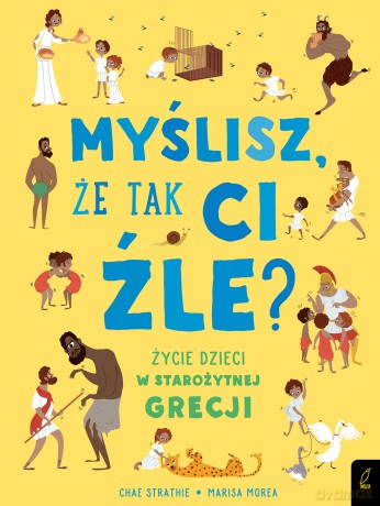 Myślisz że tak ci źle. Życie dzieci w Starożytnej Grecji - Chae Strathie [KSIĄŻKA]