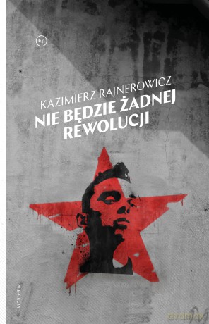 Nie będzie żadnej rewolucji - Kazimierz Rajnerowicz [KSIĄŻKA]