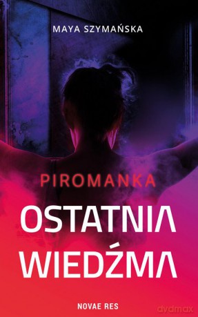 Piromanka. Ostatnia wiedźma - Maya Szymańska [KSIĄŻKA]