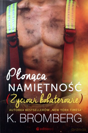 Płonąca namiętność. Życiowi bohaterowie - K. Bromberg [KSIĄŻKA]