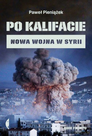 Po kalifacie. Nowa wojna w Syrii - Paweł Pieniążek [KSIĄŻKA]