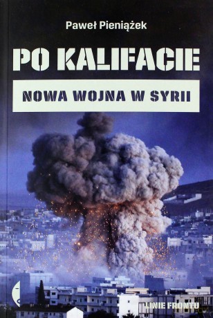 Po kalifacie. Nowa wojna w Syrii - Paweł Pieniążek [KSIĄŻKA]
