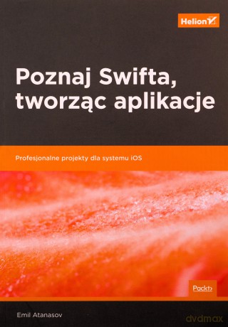 Poznaj Swifta tworząc aplikacje. Profesjonalne projekty dla systemu iOS - Emil Atanasov [KSIĄŻKA]