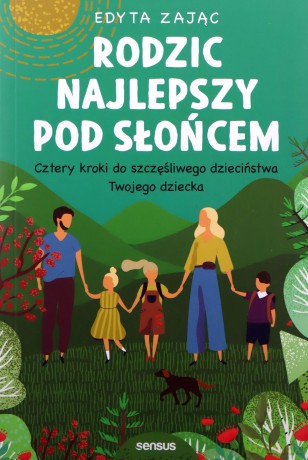 Rodzic najlepszy pod słońcem. Cztery kroki do szczęśliwego dzieciństwa twojego dziecka - Edyta Zając [KSIĄŻKA]