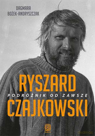 Ryszard Czajkowski. Podróżnik od zawsze - Dagmara Bożek-Andryszczak [KSIĄŻKA]