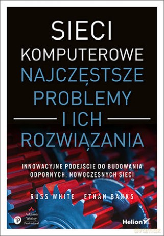 Sieci komputerowe. Najczęstsze problemy i ich rozwiązania - Russ White, Ethan Banks [KSIĄŻKA]