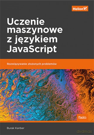 Uczenie maszynowe z językiem JavaScript. Rozwiązywanie złożonych problemów - Burak Kanber [KSIĄŻKA]