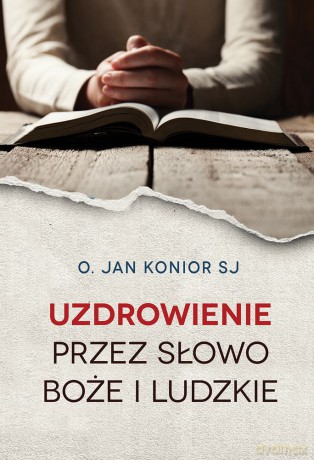 Uzdrowienie przez słowo Boże i ludzkie - Jan Konior [KSIĄŻKA]
