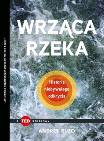 Wrząca rzeka. Historia niebywałego odkrycia. TED books - Andres Ruzo [KSIĄŻKA]