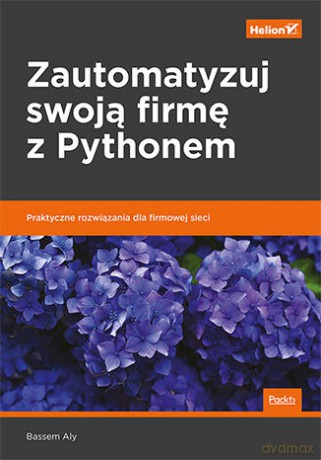 Zautomatyzuj swoją firmę z Pythonem. Praktyczne rozwiązania dla firmowej sieci - Bassem Aly [KSIĄŻKA]