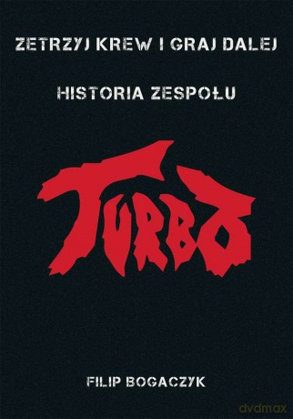Zetrzyj krew i graj dalej. Historia zespołu Turbo - Filip Bogaczyk [KSIĄŻKA]
