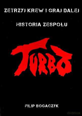 Zetrzyj krew i graj dalej. Historia zespołu Turbo - Filip Bogaczyk [KSIĄŻKA]