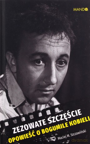 Zezowate szczęście. Opowieść o Bogumile Kobieli - Maciej M. Szczawiński [KSIĄŻKA]