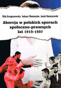Aborcja w polskich sporach społeczno-prawnych lat 1919-1997 - Miła Kwapiszewska, Łukasz Moniuszko [KSIĄŻKA]