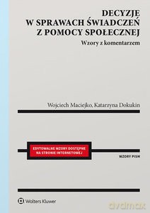 Decyzje w sprawach świadczeń z pomocy społecznej Wzory z komentarzem - Katarzyna Dokukin, Wojciech Maciejko [KSIĄŻKA]