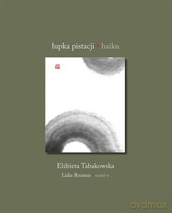 Łupka pistacji Haiku - Elżbieta Tabakowska [KSIĄŻKA]