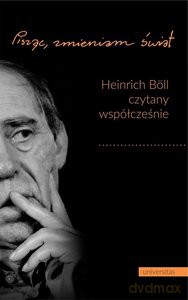 Pisząc, zmieniam świat Heinrich Boll czytany współcześnie - Leszek Żyliński, Renata Dampc-Jarosz [KSIĄŻKA]