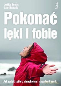 Pokonać lęki i fobie Jak radzić sobie z niepokojem i napadami paniki - Judith Bemis, Amr Barrada [KSIĄŻKA]
