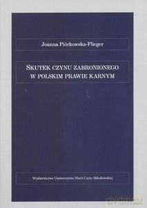 Skutek czynu zabronionego w polskim prawie karnym - Joanna Piórkowska-Flieger [KSIĄŻKA]