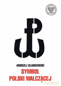 Symbol Polski Walczącej - Andrzej Gładkowski [KSIĄŻKA]