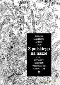 Z polskiego na nasze, czyli prywatny leksykon współczesnej polszczyzny - Barbara Magierowa, Antoni Kroh [KSIĄŻKA]