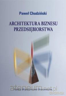 Architektura biznesu przedsiębiorstwa - Paweł Chudziński [KSIĄŻKA]
