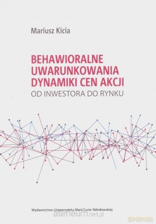 Behawioralne uwarunkowania dynamiki cen akcji - Mariusz Kicia [KSIĄŻKA]