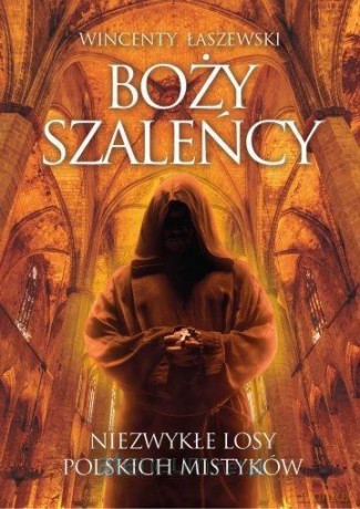 Boży szaleńcy. Niezwykłe losy polskich mistyków - Wincenty Łaszewski [KSIĄŻKA]